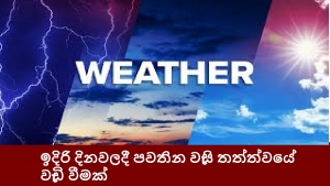 ඉදිරි දිනවලදී පවතින වැසි තත්ත්වයේ වැඩි වීමක්
