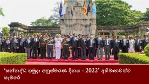 ‘සන්නද්ධ හමුදා අනුස්මරණ දිනය - 2022’ අභිමානවත්ව සැමරේ