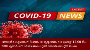 බස්නාහිර පළාතෙන් පිටවන හා ඇතුළුවන අය දහවල් 12.00 සිට රැපිඩ් ඇන්ටිජන් පරීක්ෂණයට ලක් කෙරේ-පොලිස් මාධ්‍ය ප්‍රකාශක